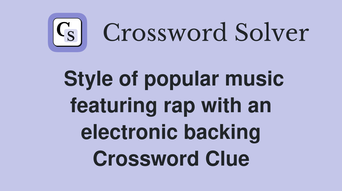 Style of popular music featuring rap with an electronic backing Crossword Clue