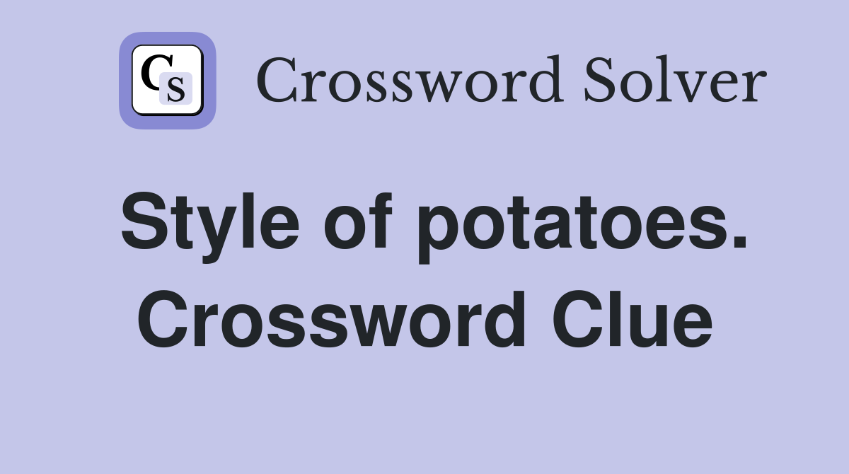 Style of potatoes. Crossword Clue