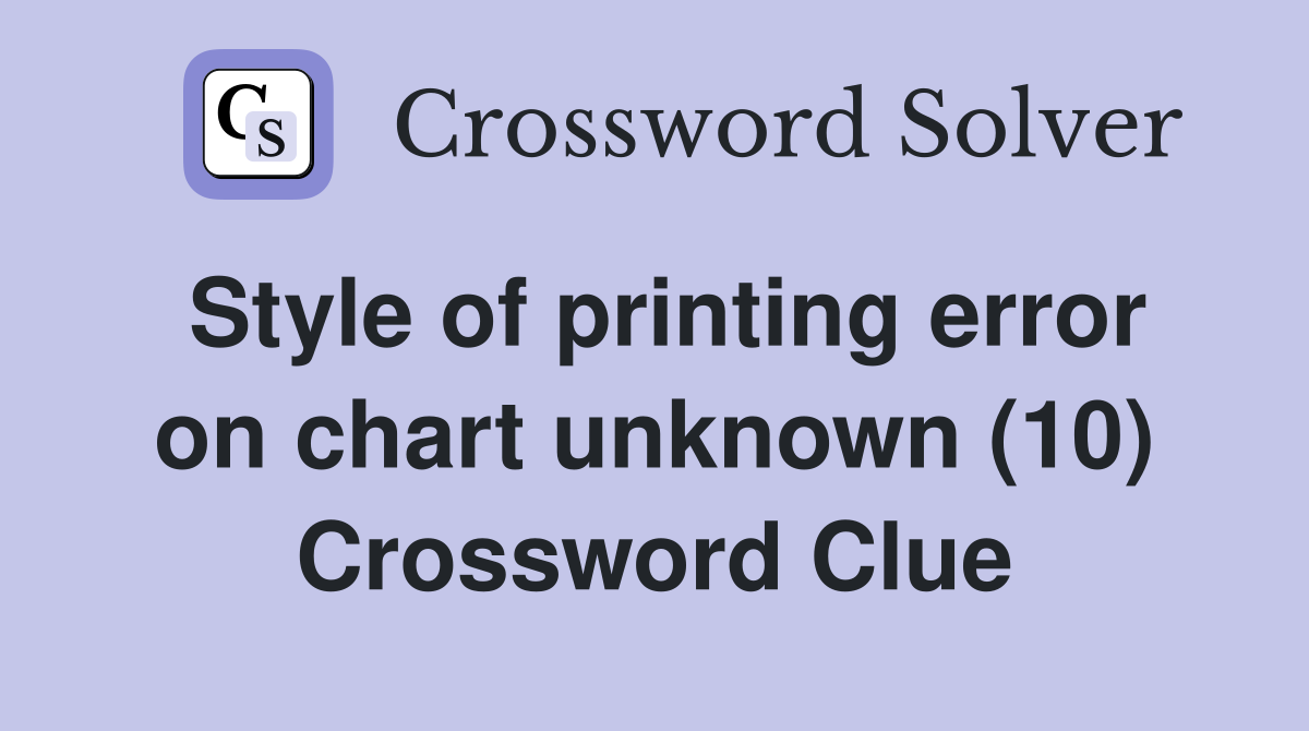 Style of printing error on chart unknown (10) Crossword Clue