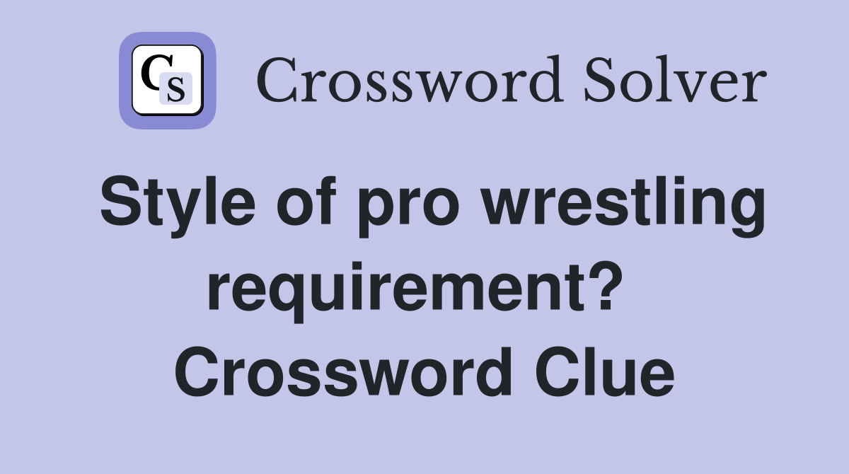 Style of pro wrestling requirement?  Crossword Clue