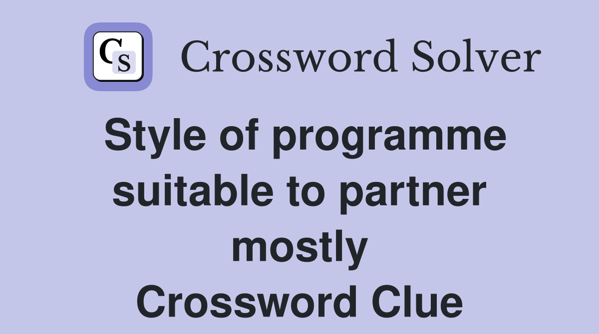 Style of programme suitable to partner mostly Crossword Clue