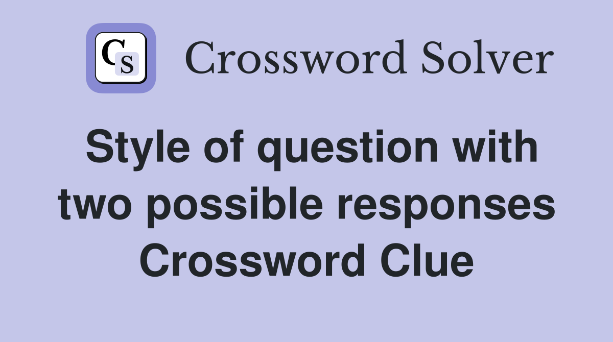 Style of question with two possible responses Crossword Clue