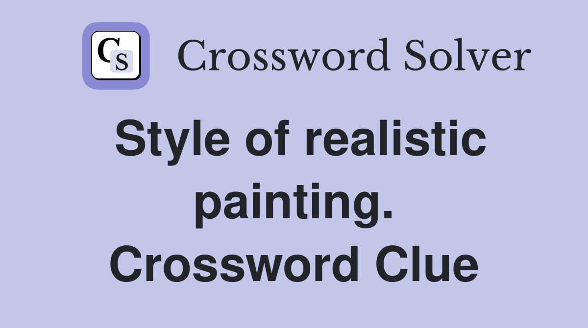 Style of realistic painting. Crossword Clue