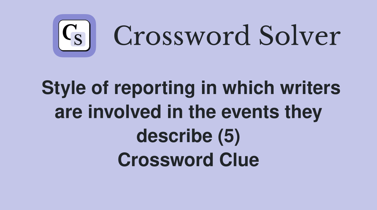 Style of reporting in which writers are involved in the events they describe (5) Crossword Clue