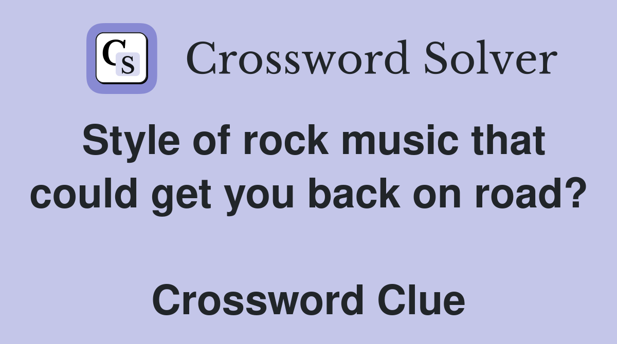 Style of rock music that could get you back on road?  Crossword Clue