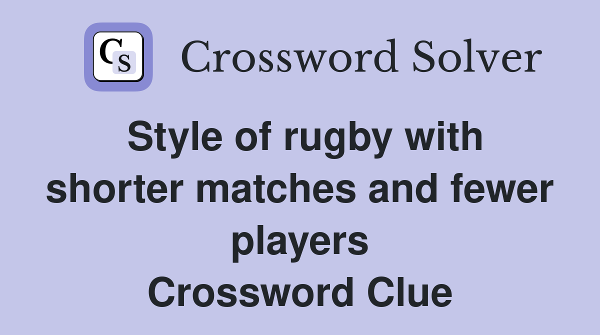 Style of rugby with shorter matches and fewer players Crossword Clue