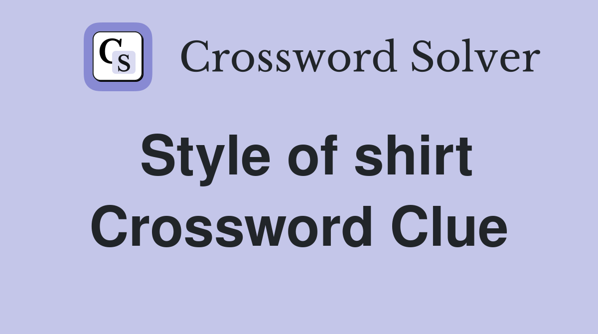 Style of shirt Crossword Clue