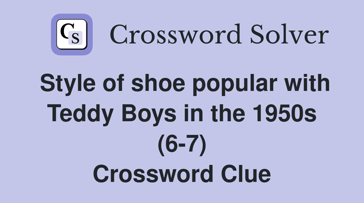 Style of shoe popular with Teddy Boys in the 1950s (6-7) Crossword Clue