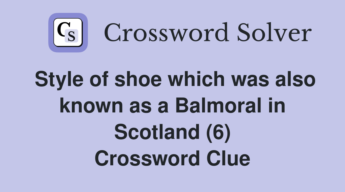 Style of shoe which was also known as a Balmoral in Scotland (6) Crossword Clue