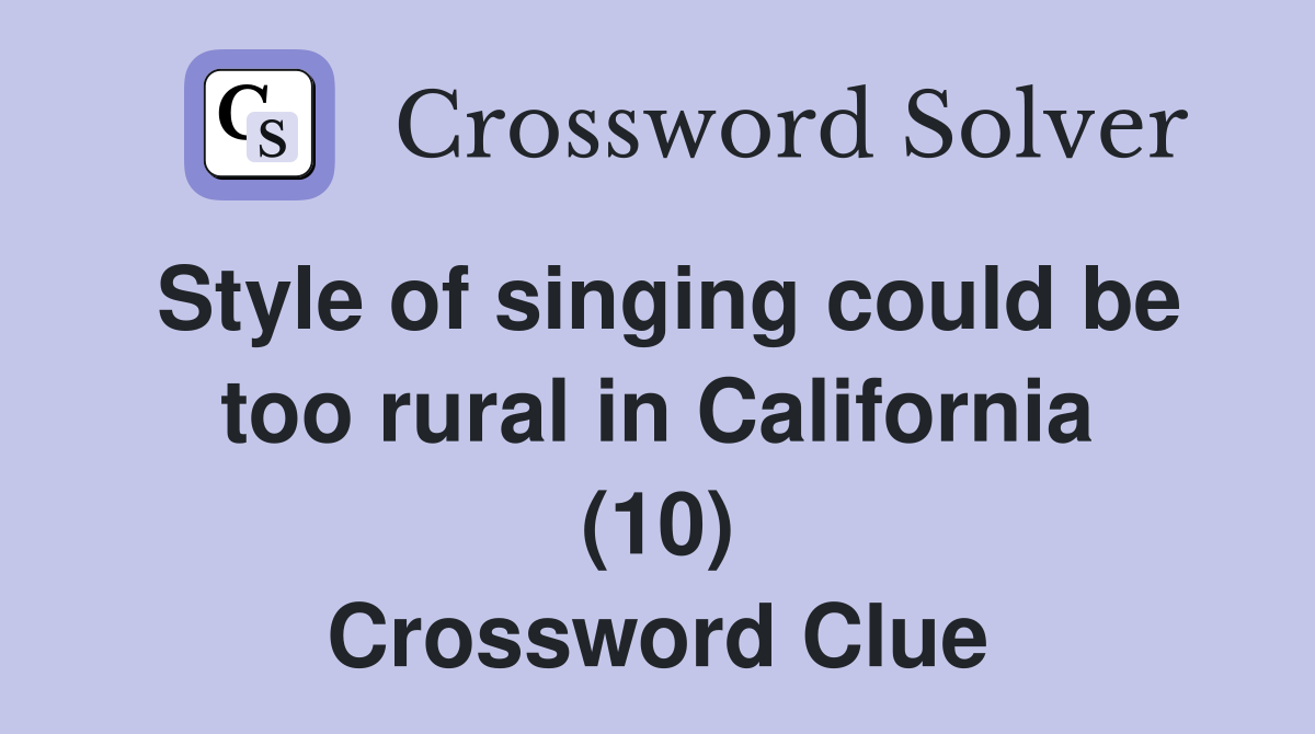 Style of singing could be too rural in California (10) Crossword Clue