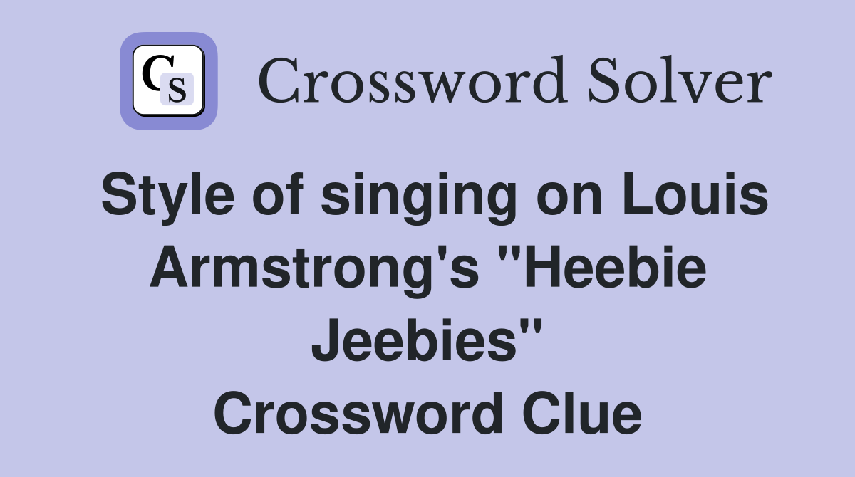 Style of singing on Louis Armstrong's "Heebie Jeebies" Crossword Clue