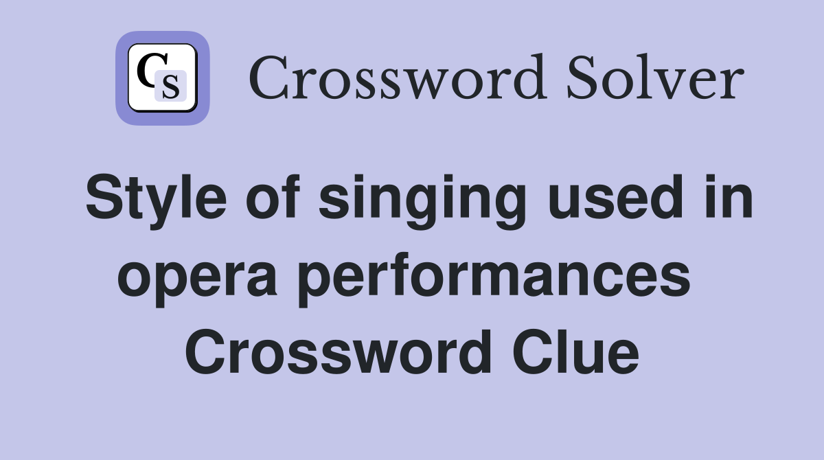 Style of singing used in opera performances  Crossword Clue