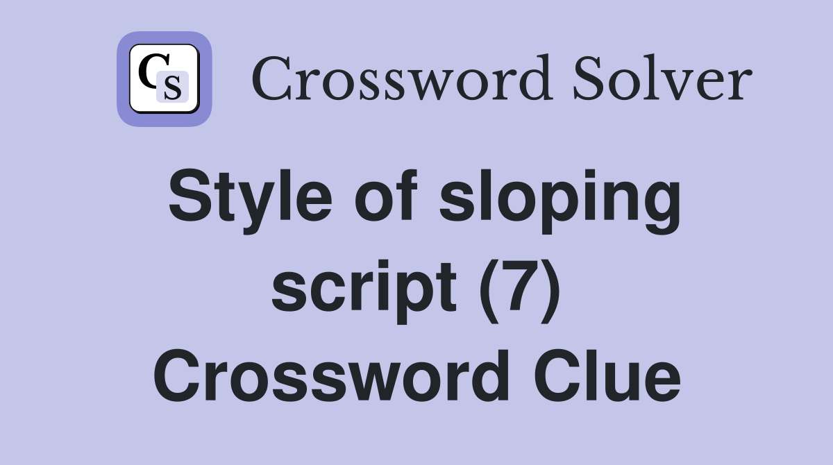 Style of sloping script (7) Crossword Clue