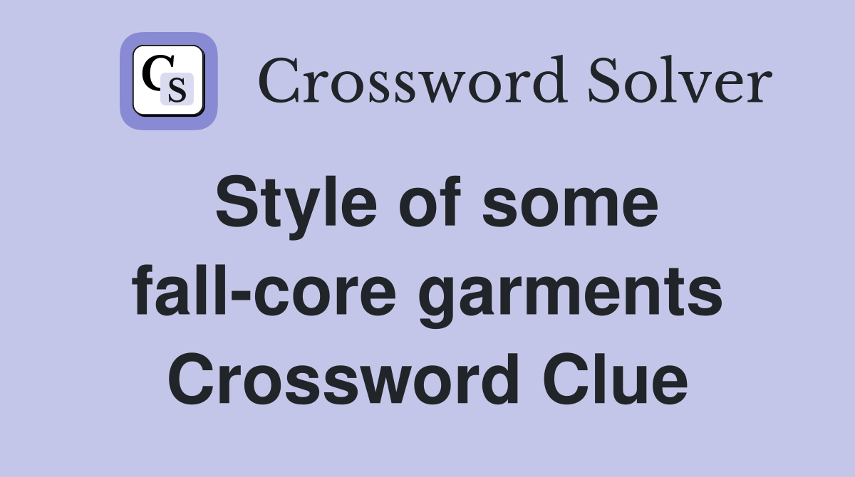 Style of some fall-core garments Crossword Clue