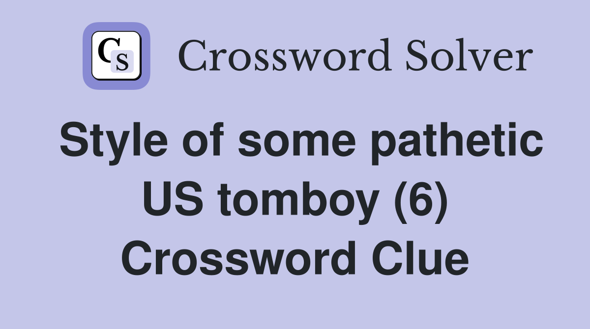 Style of some pathetic US tomboy (6) Crossword Clue