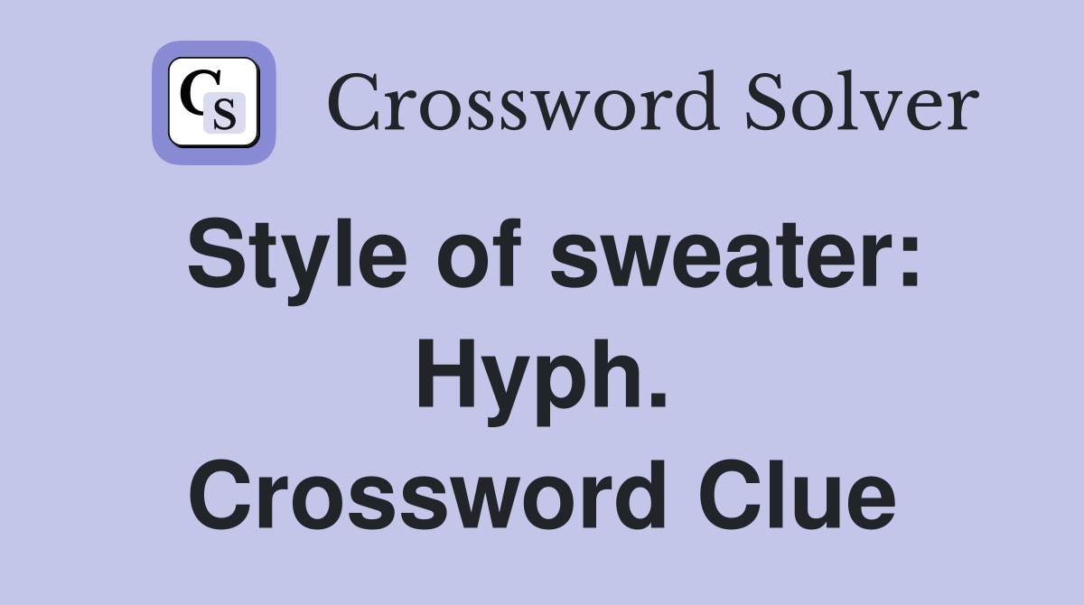 Style of sweater: Hyph. Crossword Clue