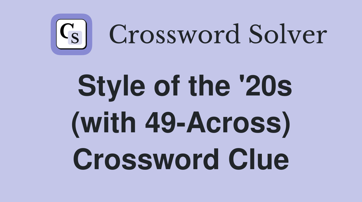 Style of the '20s (with 49-Across) Crossword Clue