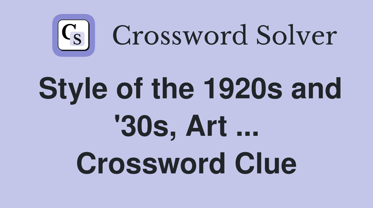 Style of the 1920s and '30s, Art ... Crossword Clue