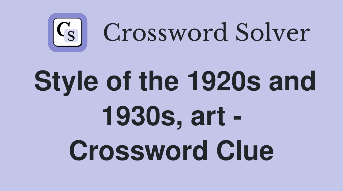 Style of the 1920s and 1930s, art - Crossword Clue