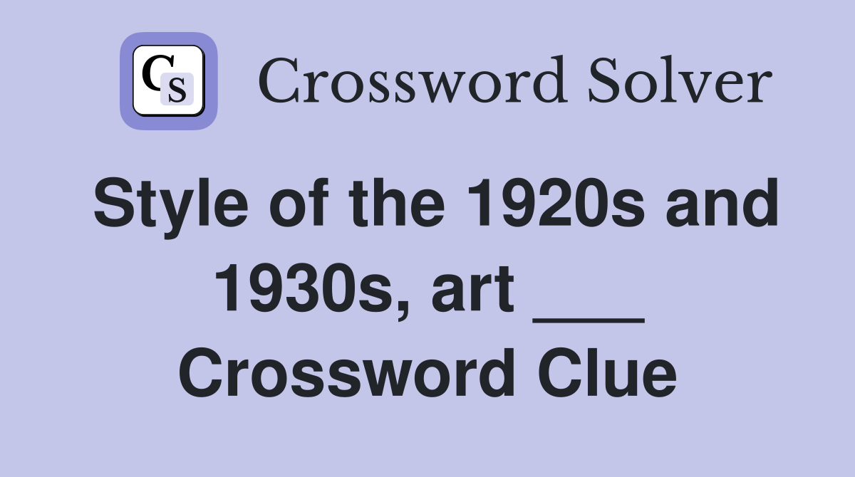 Style of the 1920s and 1930s, art ___ Crossword Clue