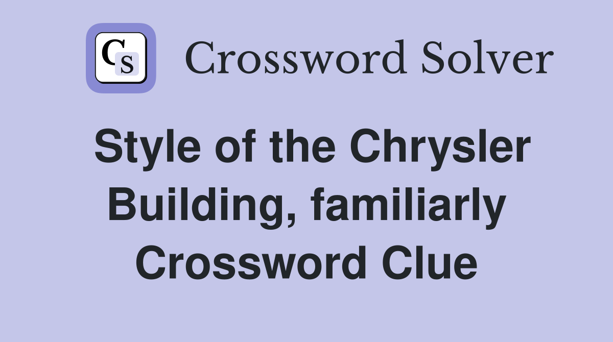 Style of the Chrysler Building, familiarly Crossword Clue