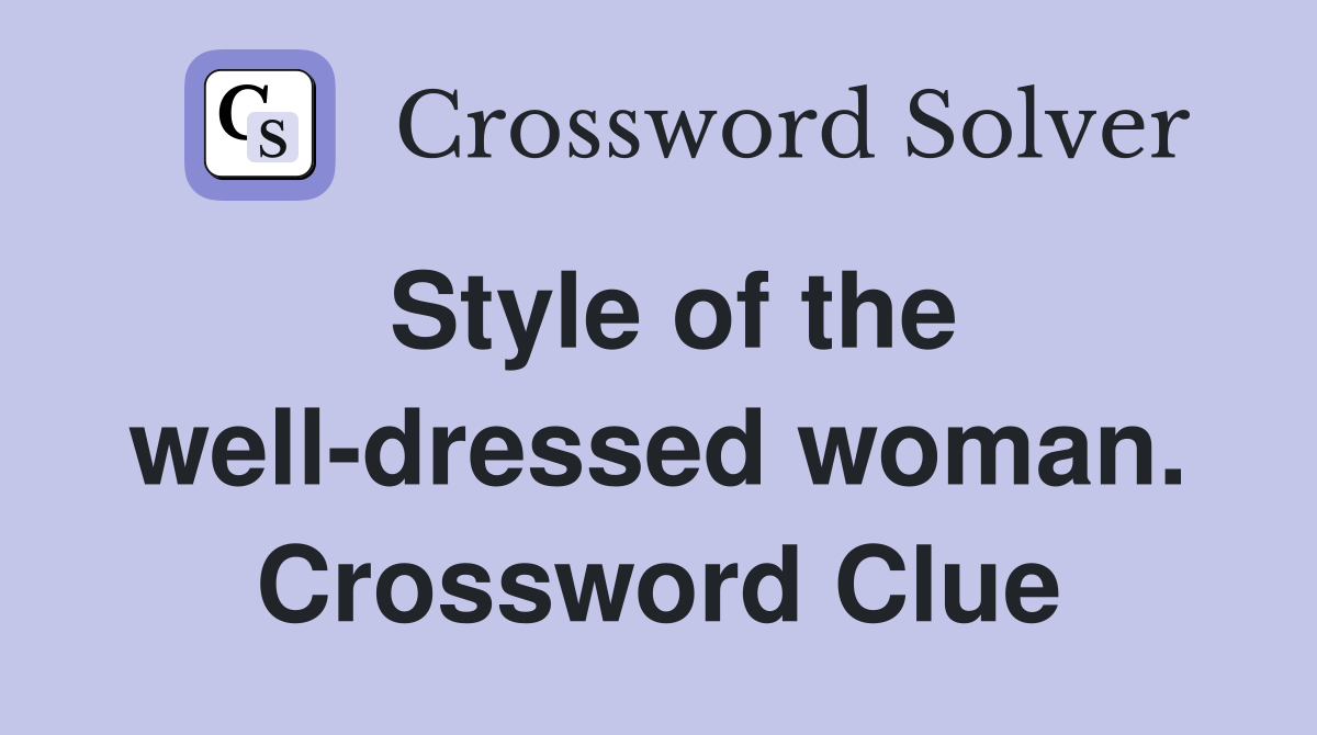 Style of the well-dressed woman. Crossword Clue