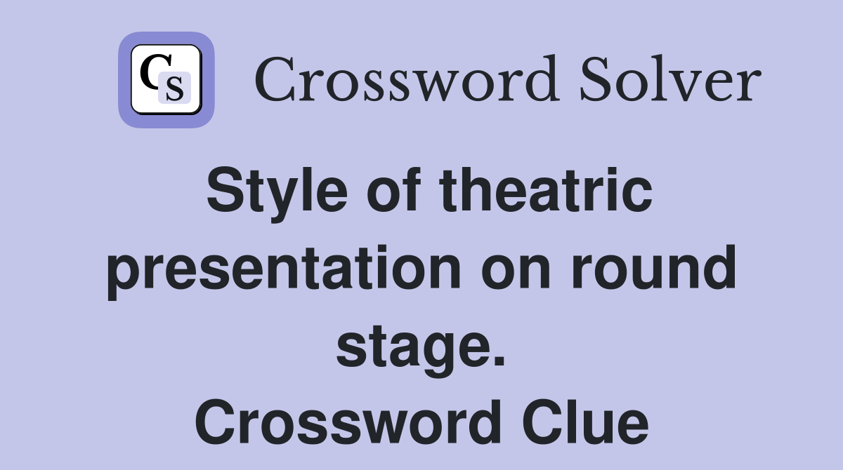 Style of theatric presentation on round stage. Crossword Clue