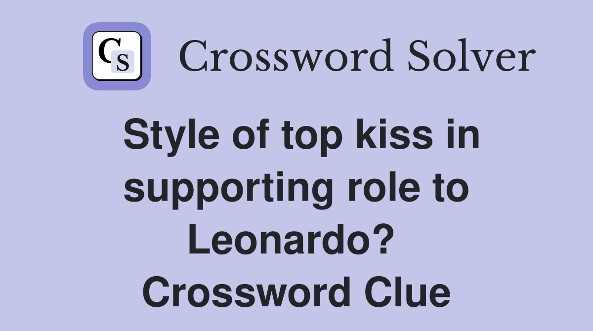 Style of top kiss in supporting role to Leonardo?  Crossword Clue