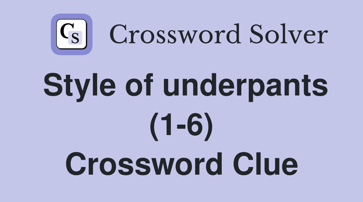 Style of underpants (1-6) Crossword Clue