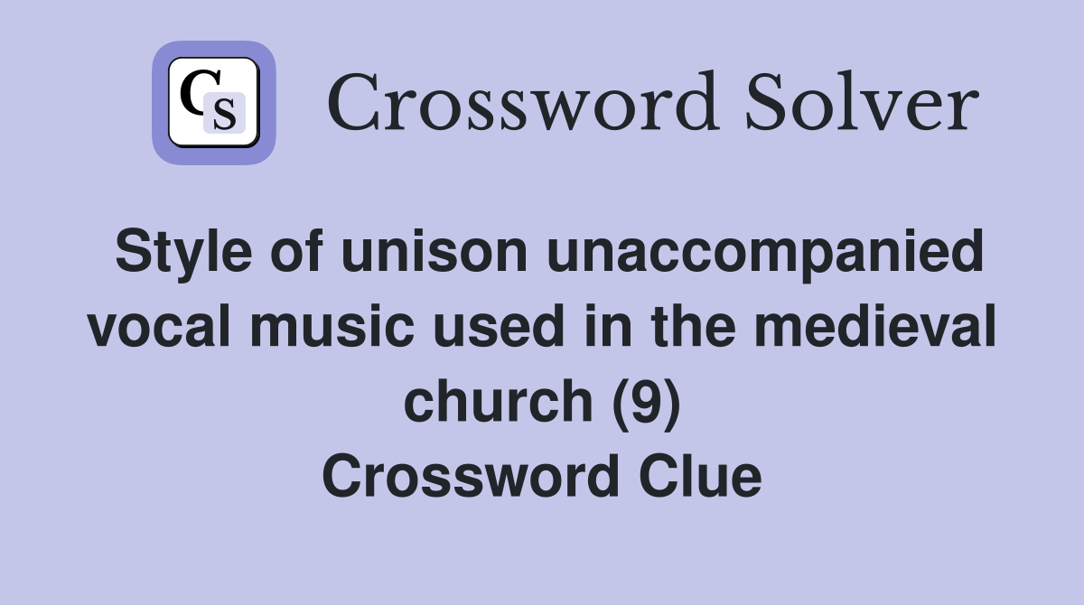 Style of unison unaccompanied vocal music used in the medieval church (9) Crossword Clue