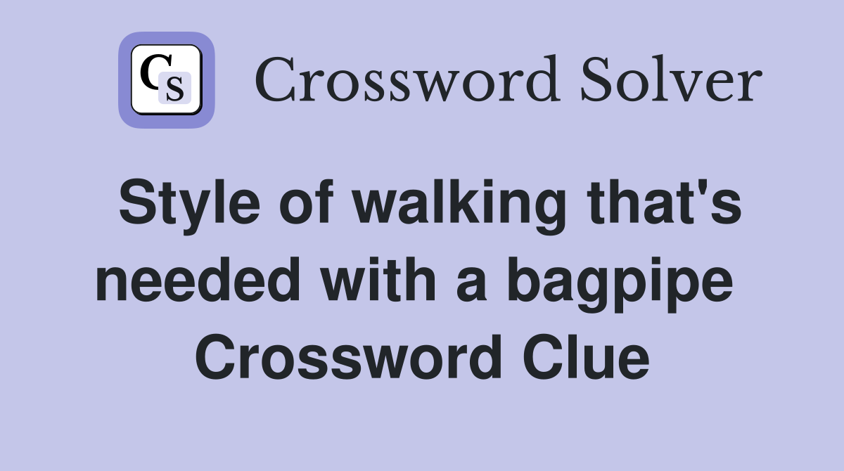 Style of walking that's needed with a bagpipe  Crossword Clue