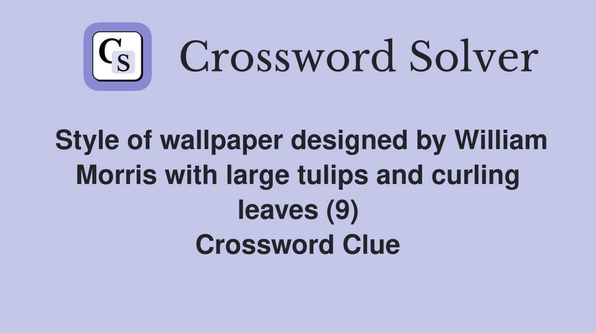 Style of wallpaper designed by William Morris with large tulips and curling leaves (9) Crossword Clue