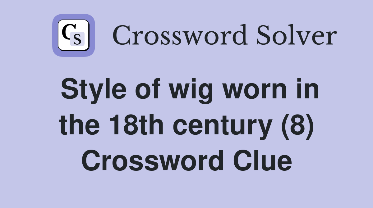 Style of wig worn in the 18th century (8) Crossword Clue