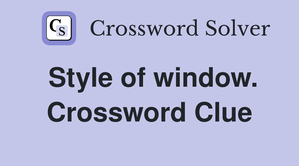 Style of window. Crossword Clue