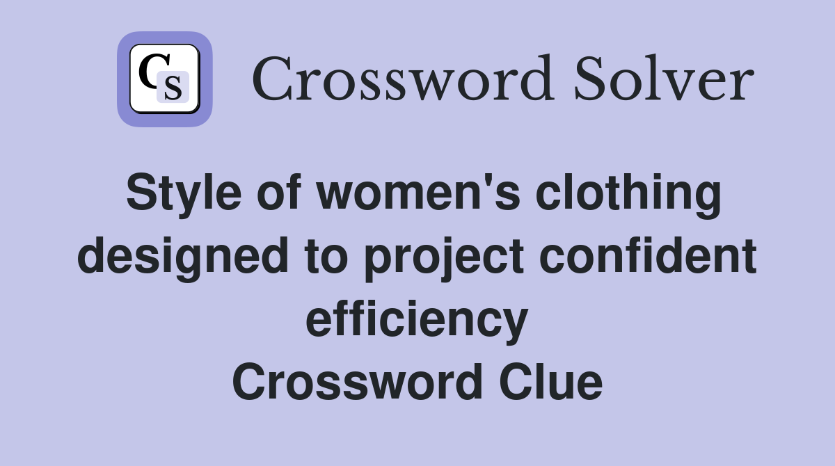 Style of women's clothing designed to project confident efficiency Crossword Clue