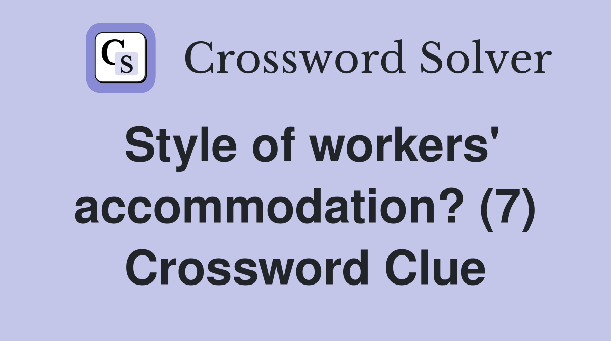 Style of workers' accommodation? (7) Crossword Clue