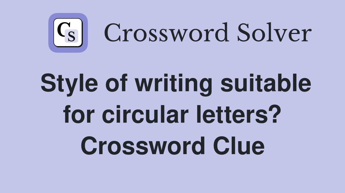 Style of writing suitable for circular letters? Crossword Clue