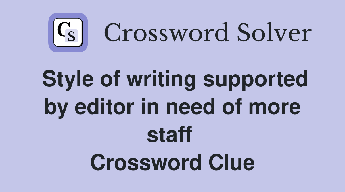 Style of writing supported by editor in need of more staff  Crossword Clue