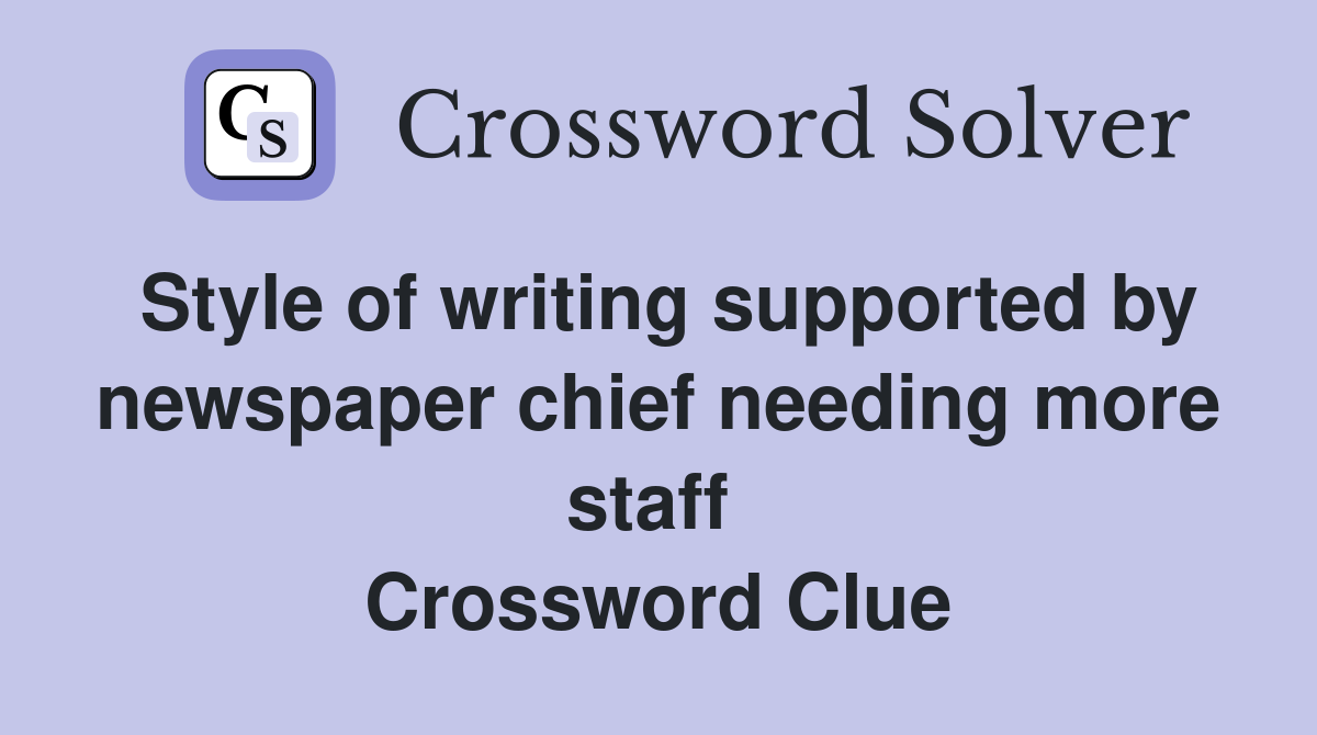 Style of writing supported by newspaper chief needing more staff  Crossword Clue