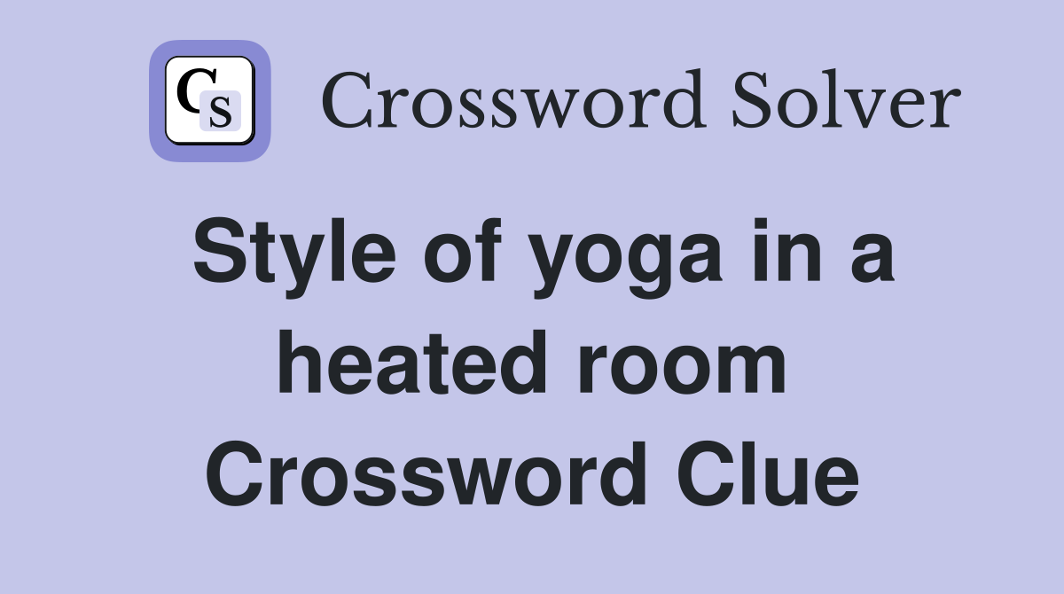 Style of yoga in a heated room Crossword Clue