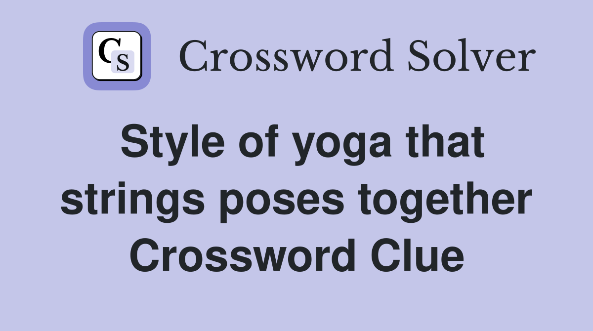 Style of yoga that strings poses together Crossword Clue
