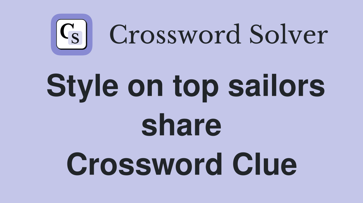 Style on top sailors share Crossword Clue