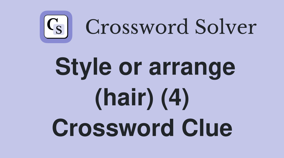 Style or arrange (hair) (4) Crossword Clue