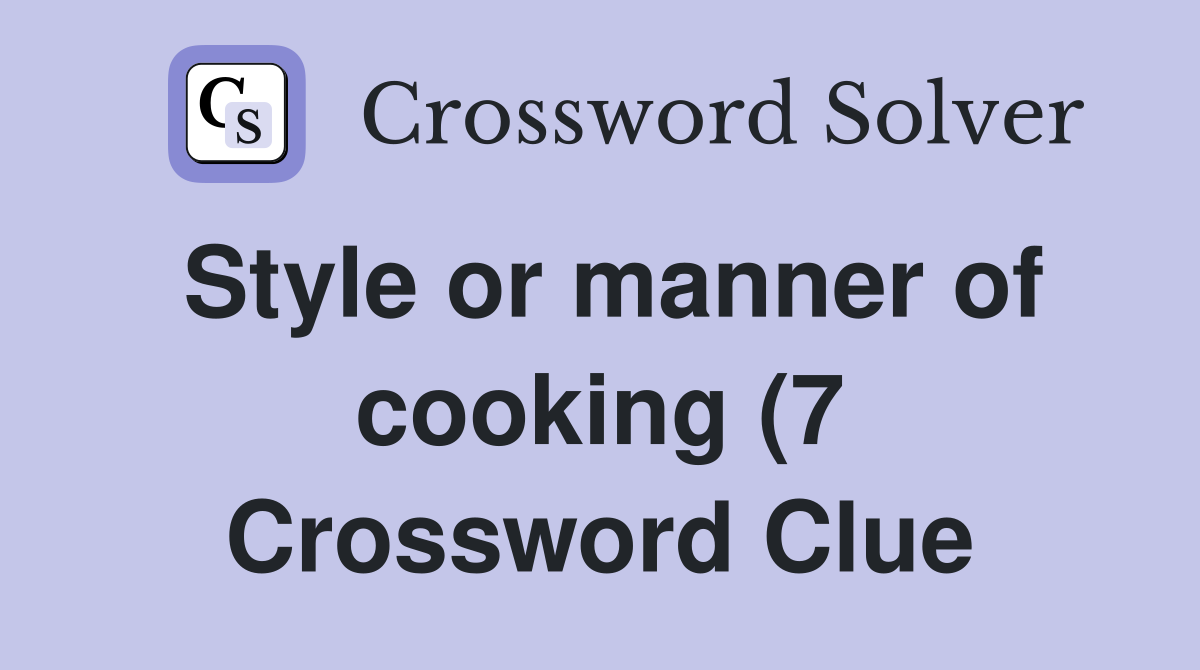 Style or manner of cooking (7) Crossword Clue Answers Crossword Solver Style or manner of cooking (7) Crossword Clue Answers Crossword Solver