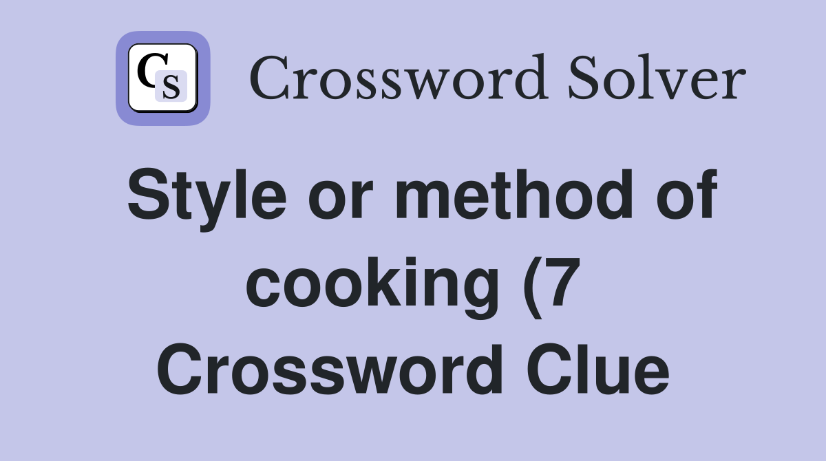 Style or method of cooking (7) Crossword Clue Answers Crossword Solver Style or method of cooking (7) Crossword Clue Answers Crossword Solver