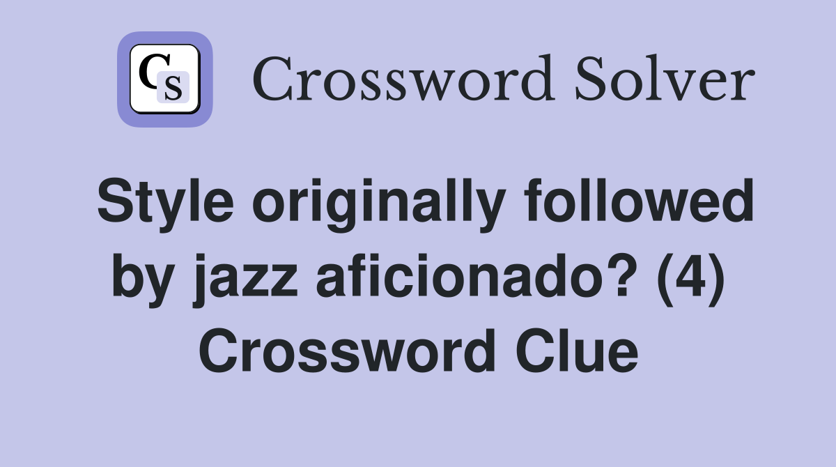 Style originally followed by jazz aficionado? (4) Crossword Clue