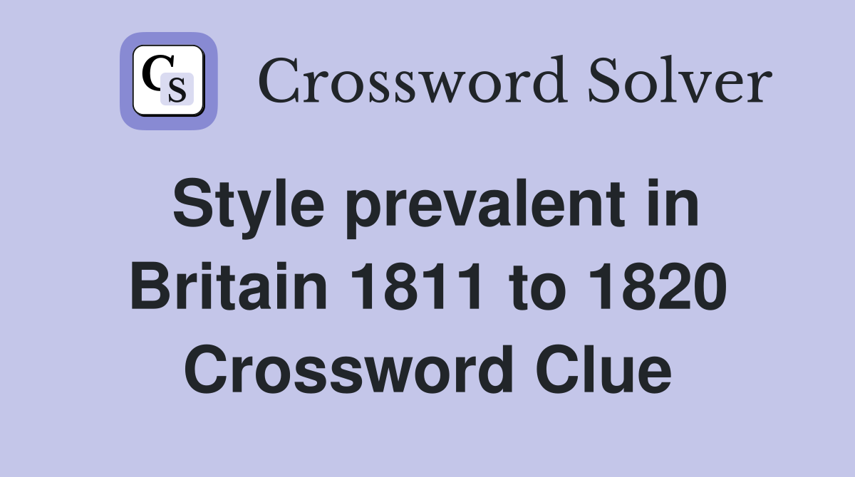 Style prevalent in Britain 1811 to 1820 Crossword Clue