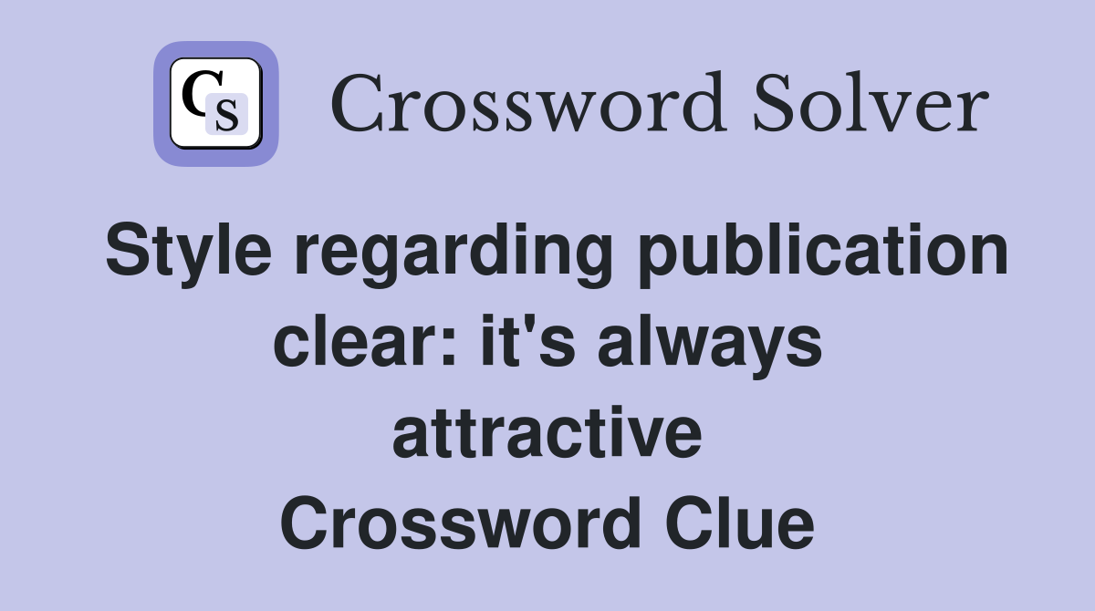 Style regarding publication clear: it's always attractive Crossword Clue