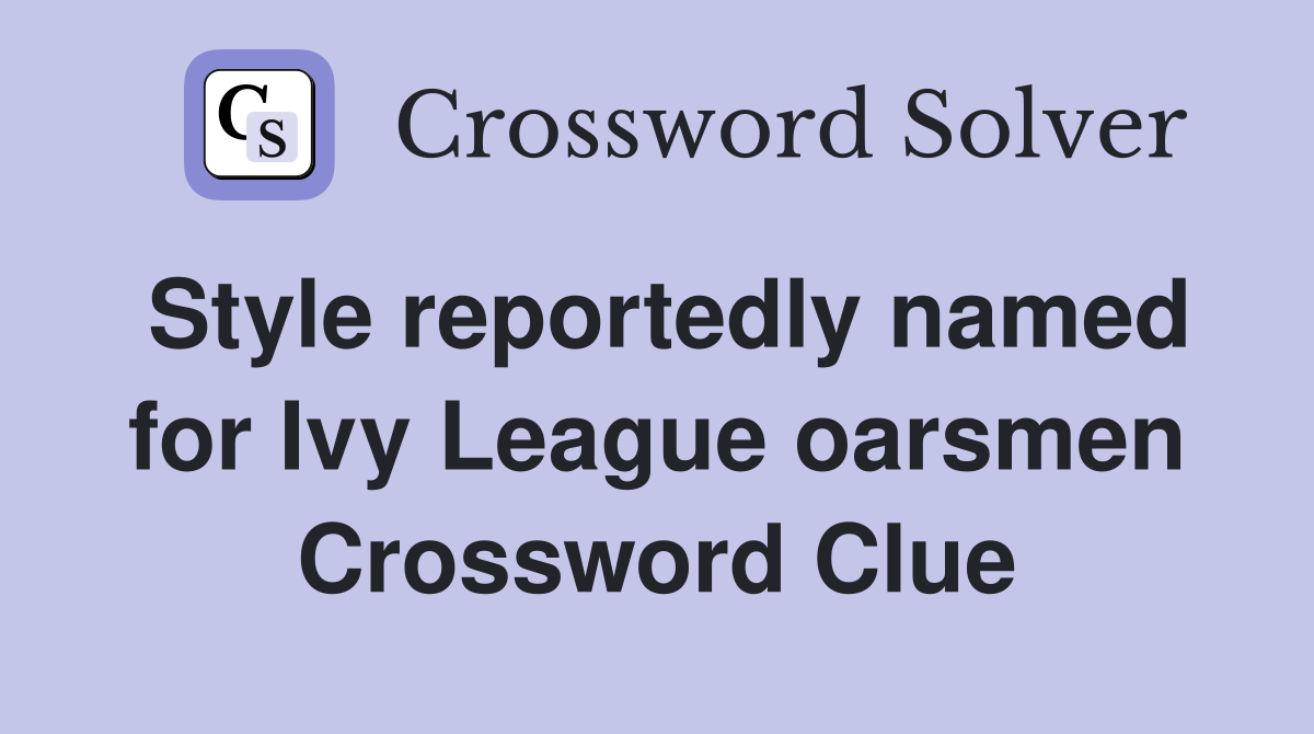 Style reportedly named for Ivy League oarsmen Crossword Clue