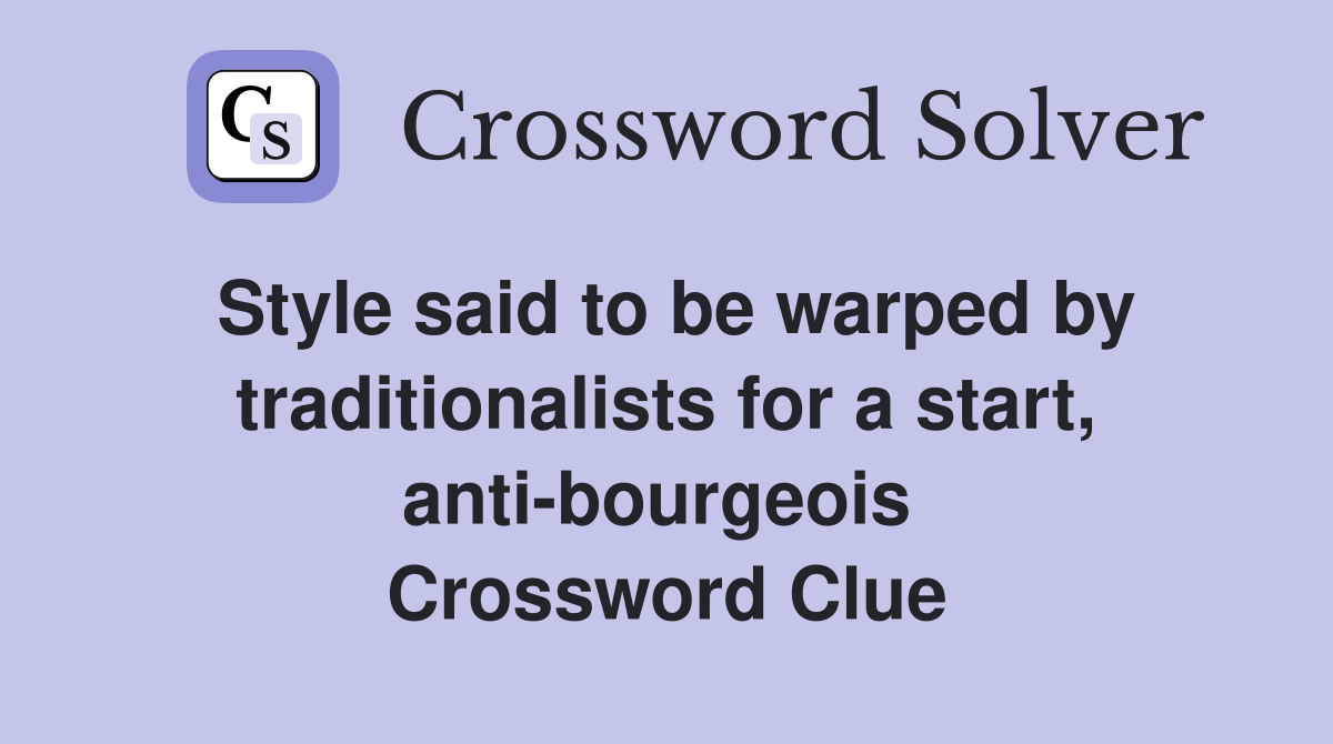 Style said to be warped by traditionalists for a start, anti-bourgeois  Crossword Clue